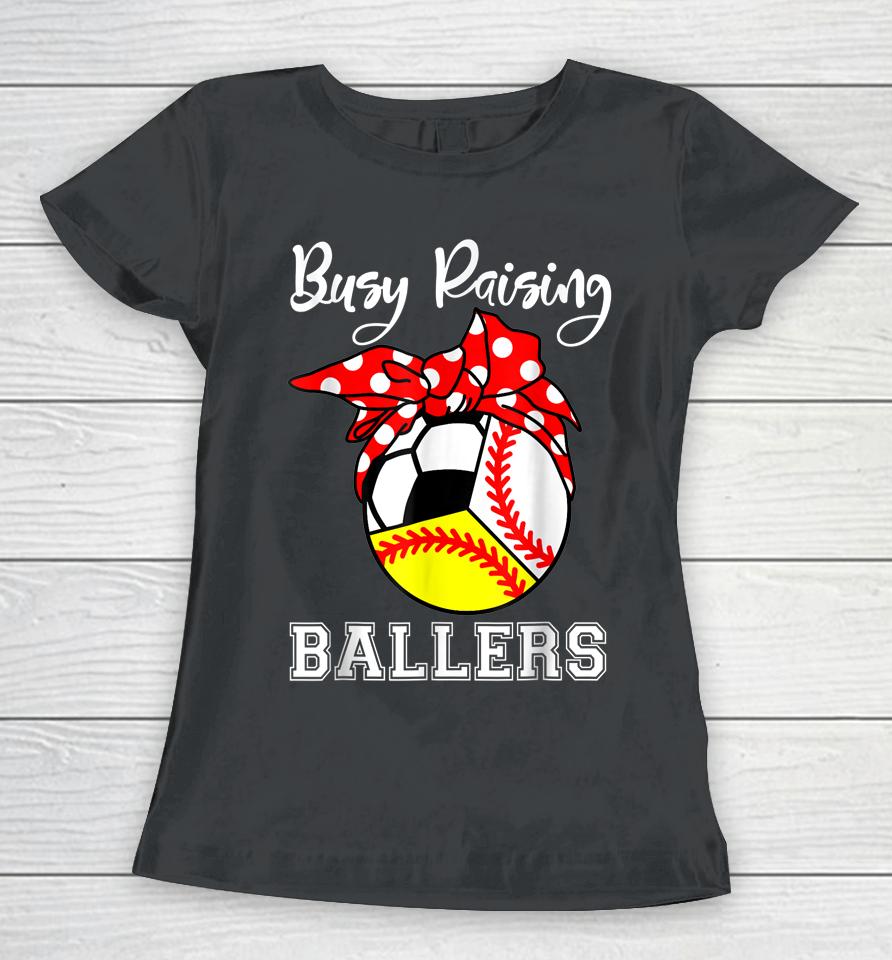 Busy Raising Ballers Funny Baseball Softball Soccer Mom Women T-Shirt