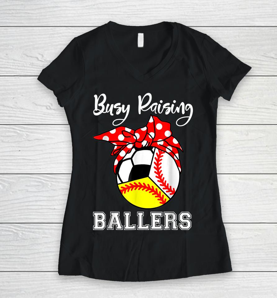Busy Raising Ballers Funny Baseball Softball Soccer Mom Women V-Neck T-Shirt