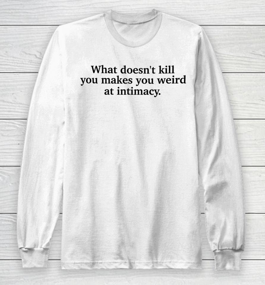 Busyphilipps What Doesn't Kill You Makes You Weird At Intimacy Long Sleeve T-Shirt
