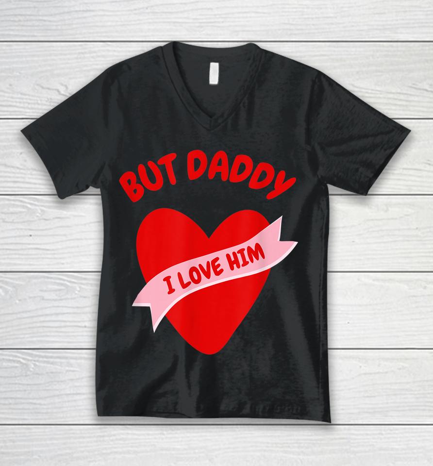 But Daddy I Love Him Unisex V-Neck T-Shirt