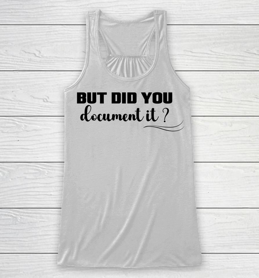 But Did You Document It Racerback Tank