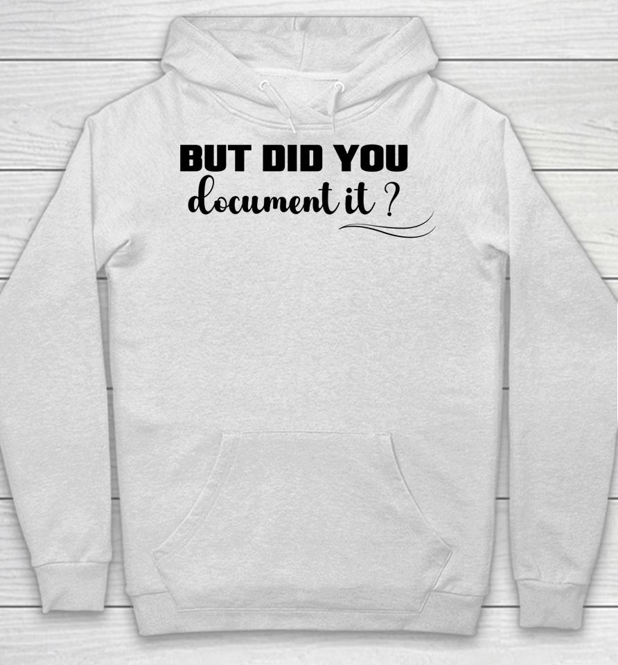 But Did You Document It Hoodie