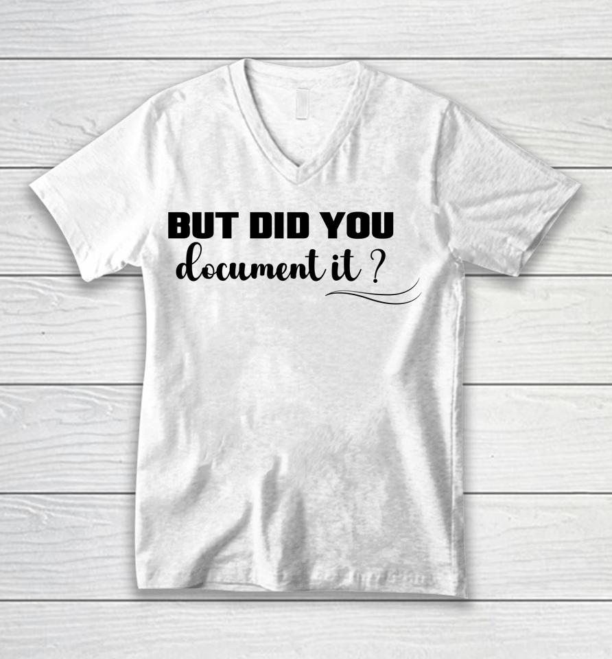 But Did You Document It Unisex V-Neck T-Shirt