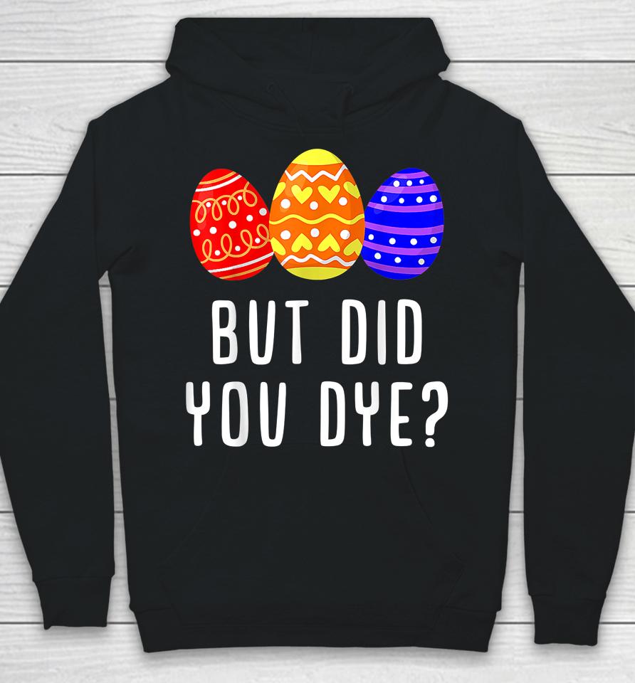 But Did You Dye Easter Egg Hoodie