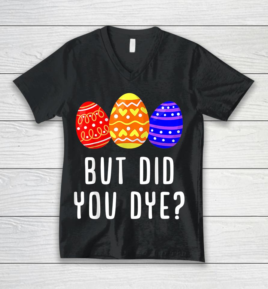 But Did You Dye Easter Egg Unisex V-Neck T-Shirt