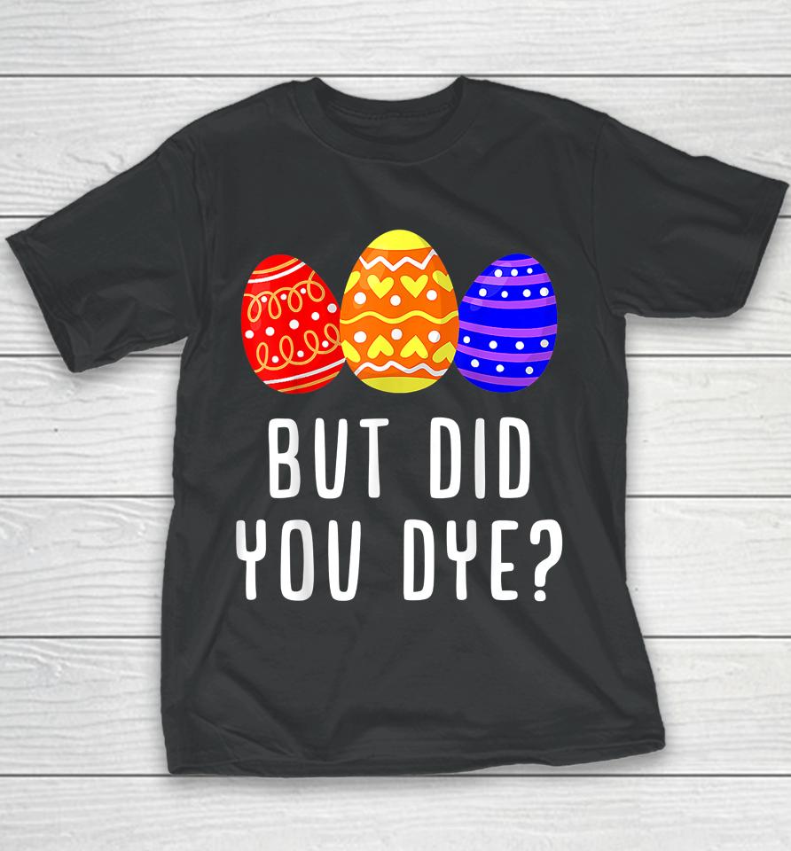 But Did You Dye Easter Egg Youth T-Shirt