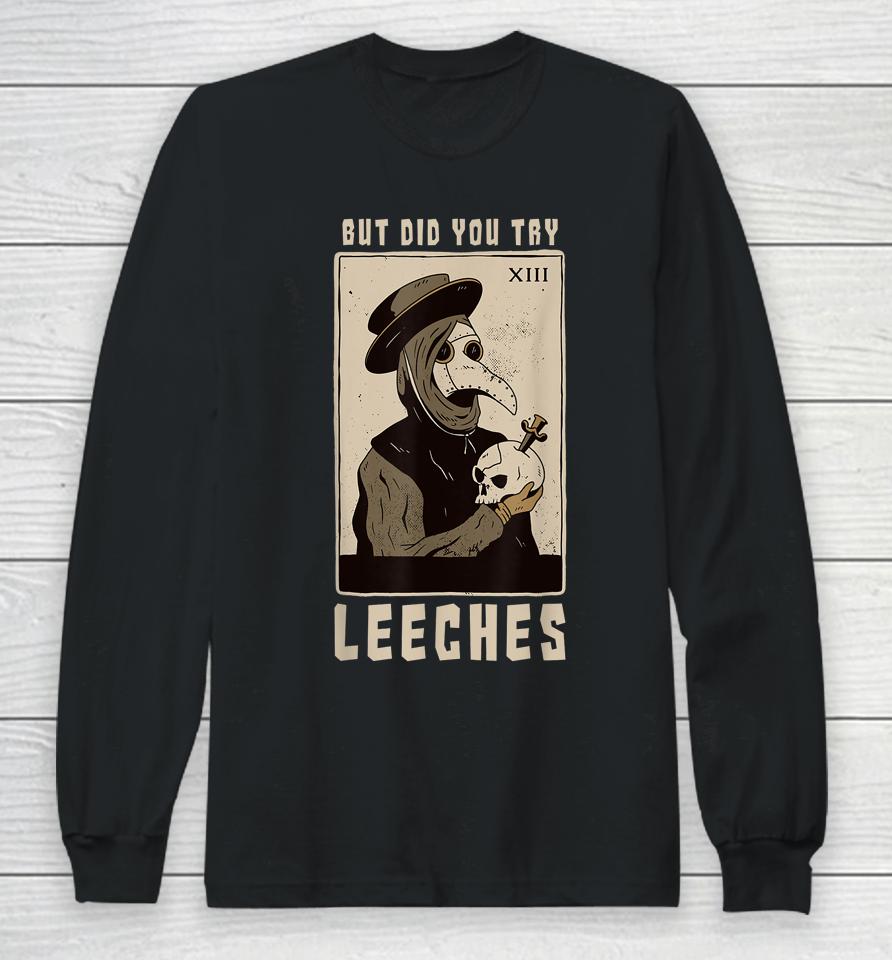 But Did You Try Leeches Plague Doctor Middle Age Medicines Long Sleeve T-Shirt