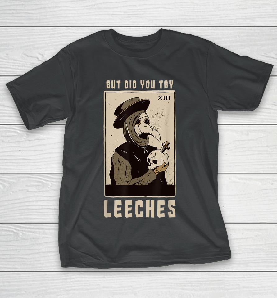 But Did You Try Leeches Plague Doctor Middle Age Medicines T-Shirt