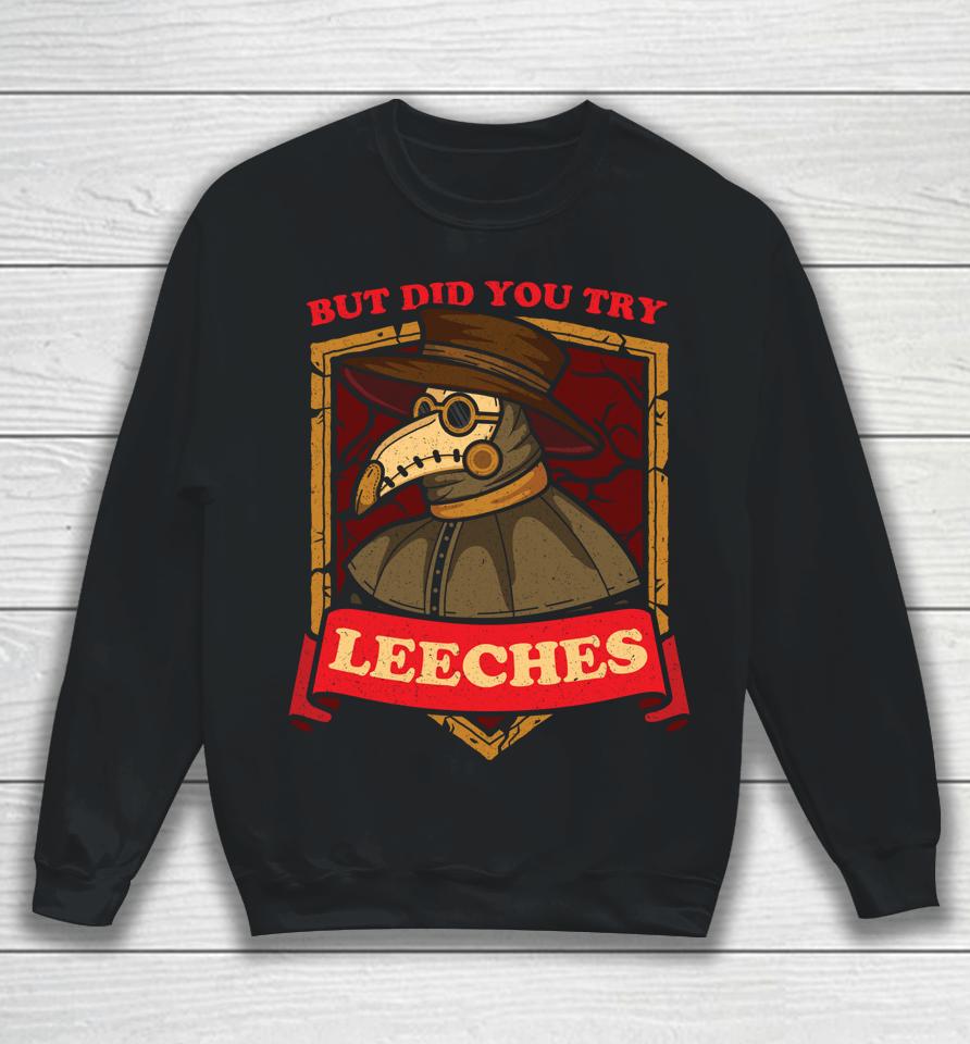 But Did You Try Leeches Plague Doctor Middle Age Medicines Sweatshirt