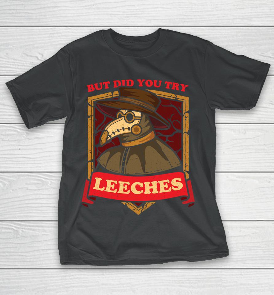 But Did You Try Leeches Plague Doctor Middle Age Medicines T-Shirt