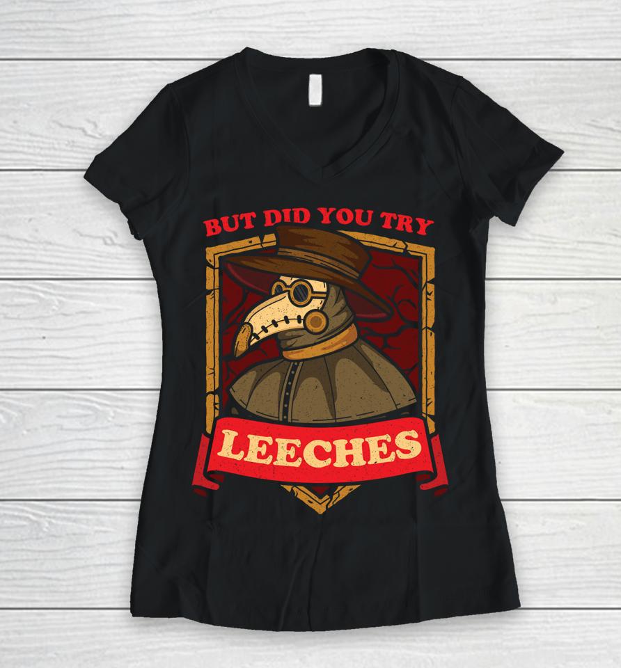 But Did You Try Leeches Plague Doctor Middle Age Medicines Women V-Neck T-Shirt