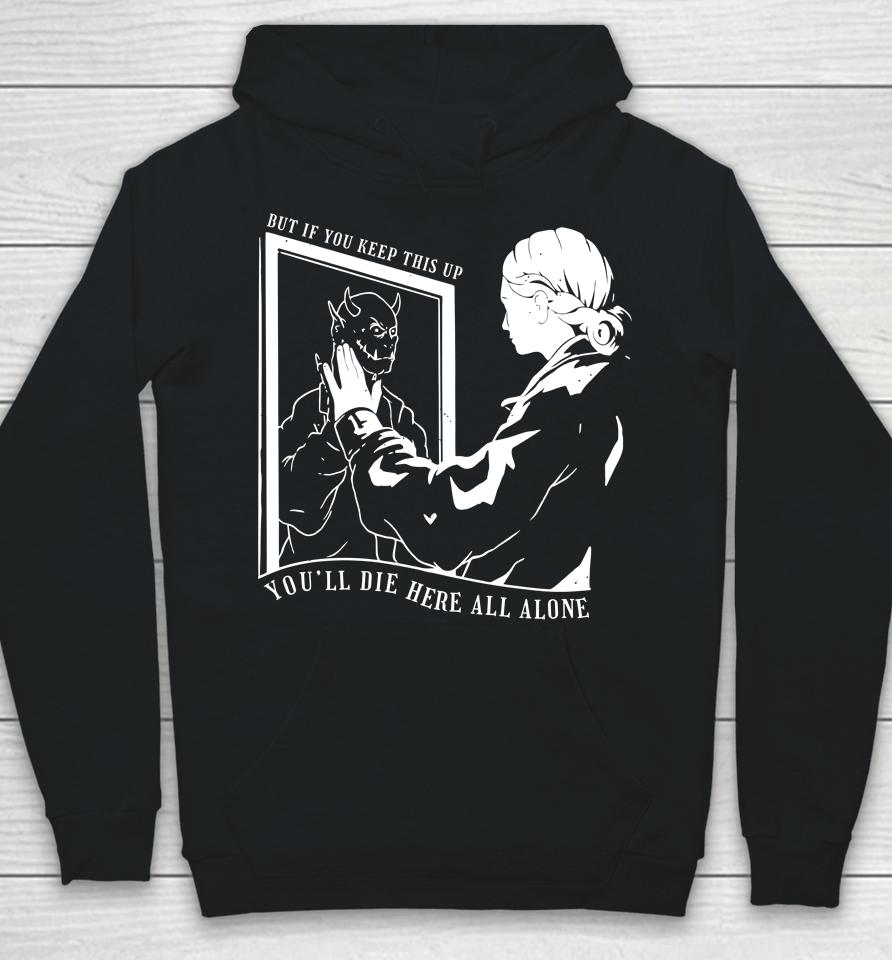 But If You Keep This Up You'll Die Here All Alone Hoodie