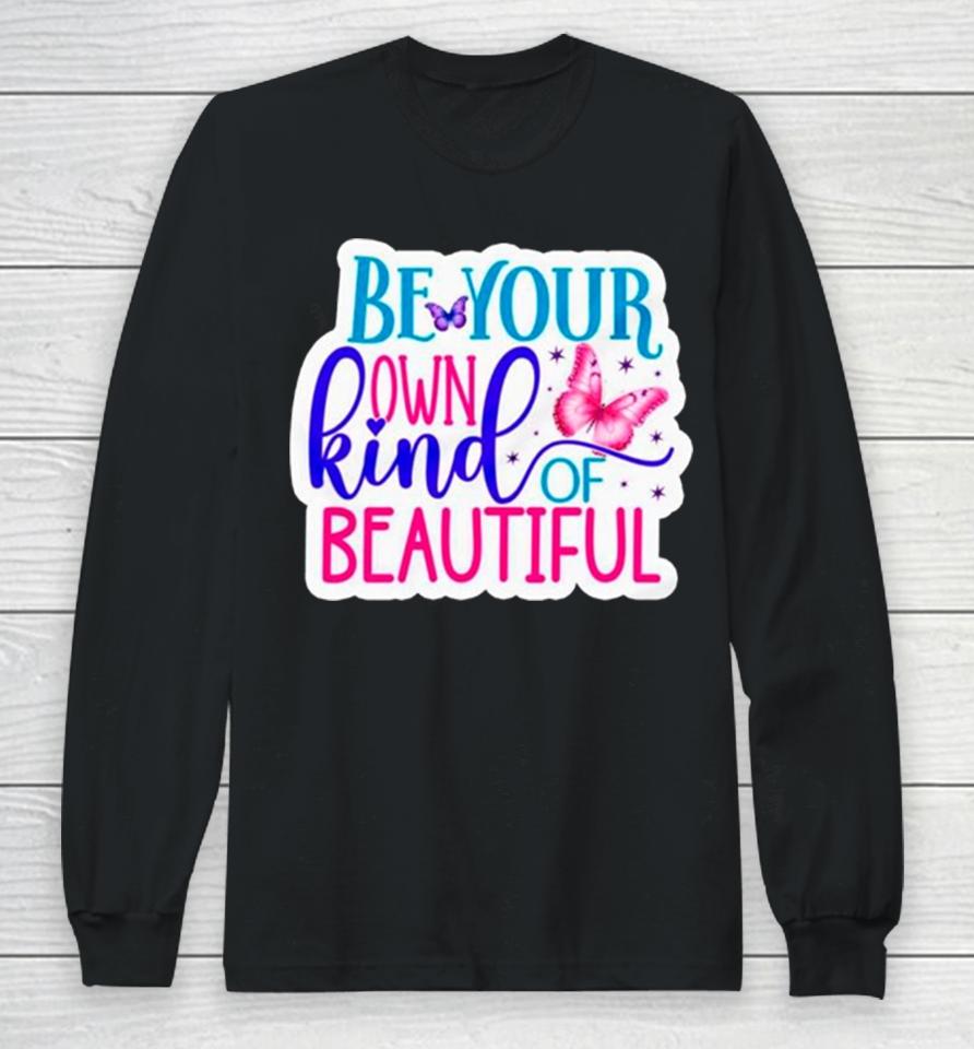 Butterfly Be Your Own Kind Of Beautiful Long Sleeve T-Shirt
