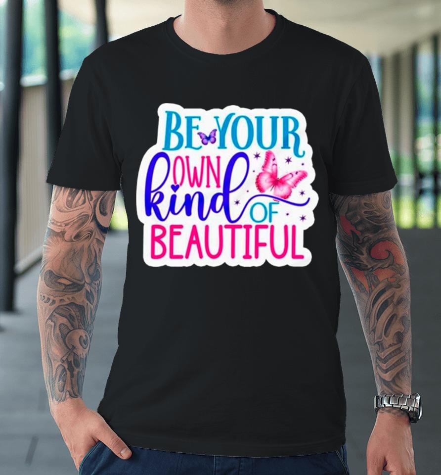 Butterfly Be Your Own Kind Of Beautiful Premium T-Shirt