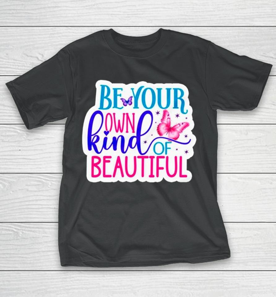 Butterfly Be Your Own Kind Of Beautiful T-Shirt