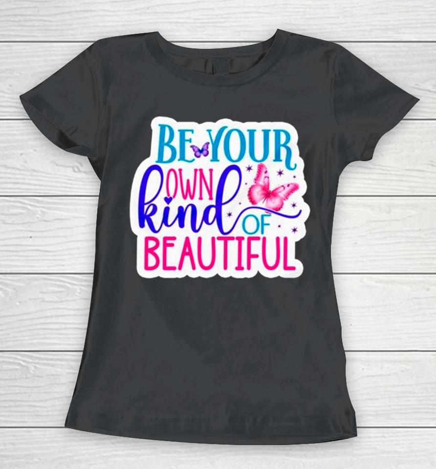 Butterfly Be Your Own Kind Of Beautiful Women T-Shirt