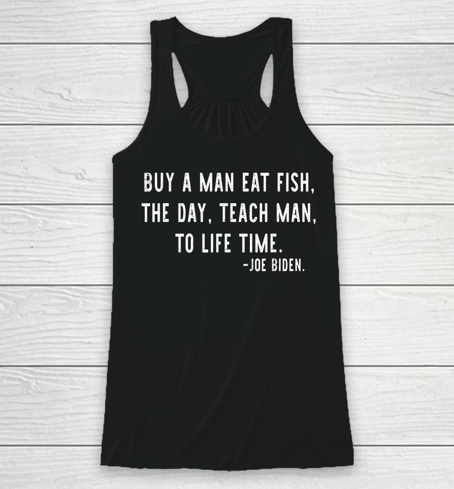Buy A Man Eat Fish The Day Teach Man To Life Time Joe Biden Racerback Tank