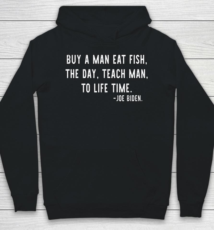 Buy A Man Eat Fish The Day Teach Man To Life Time Joe Biden Hoodie