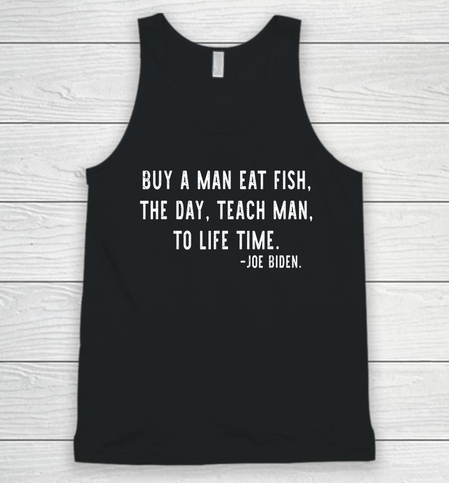 Buy A Man Eat Fish The Day Teach Man To Life Time Joe Biden Unisex Tank Top