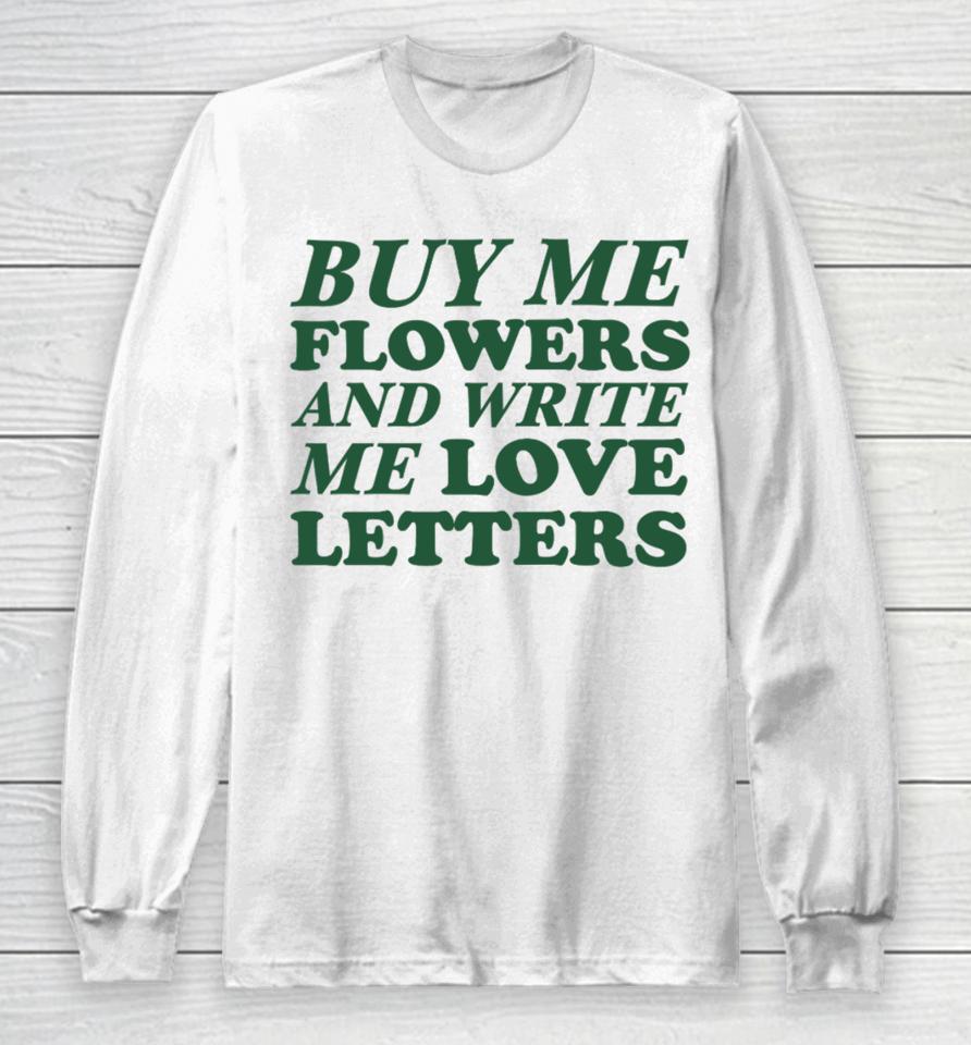 Buy Me Flowers And Write Me Love Letters Long Sleeve T-Shirt