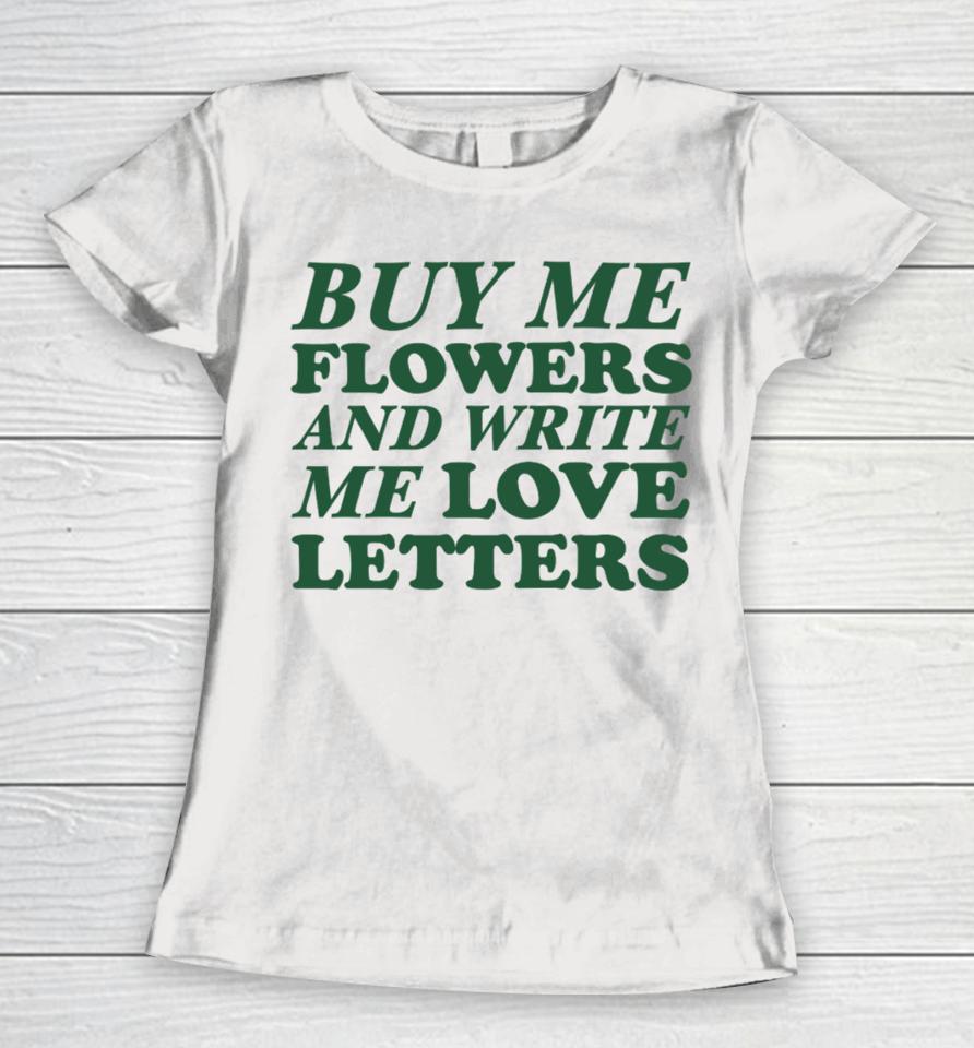 Buy Me Flowers And Write Me Love Letters Women T-Shirt