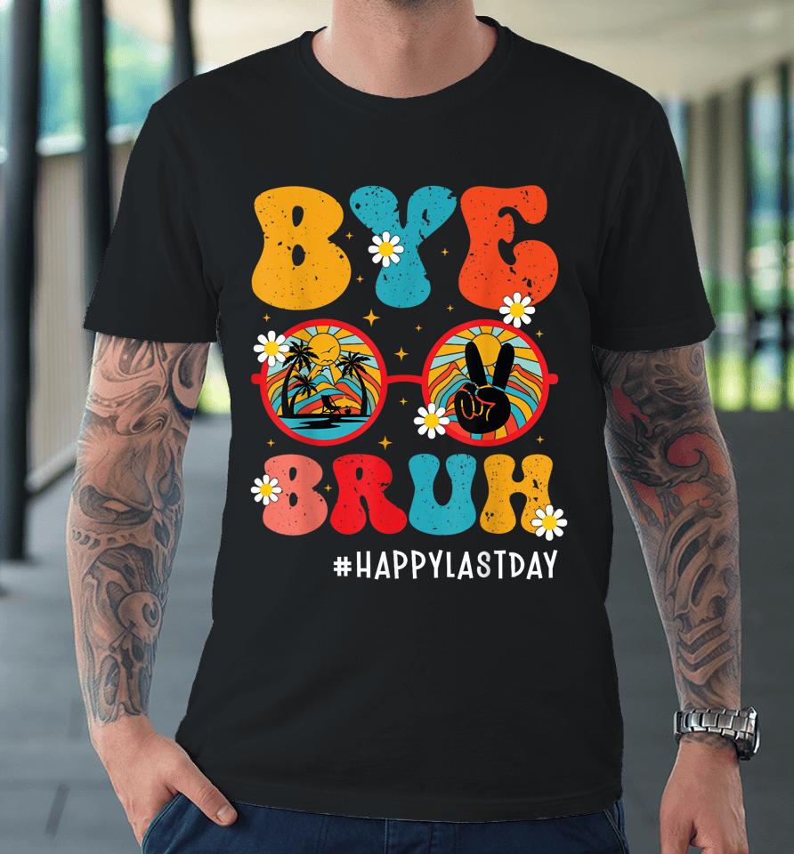 Bye Bruh Teacher Happy Last Day Of School Hello Summer Funny Premium T-Shirt