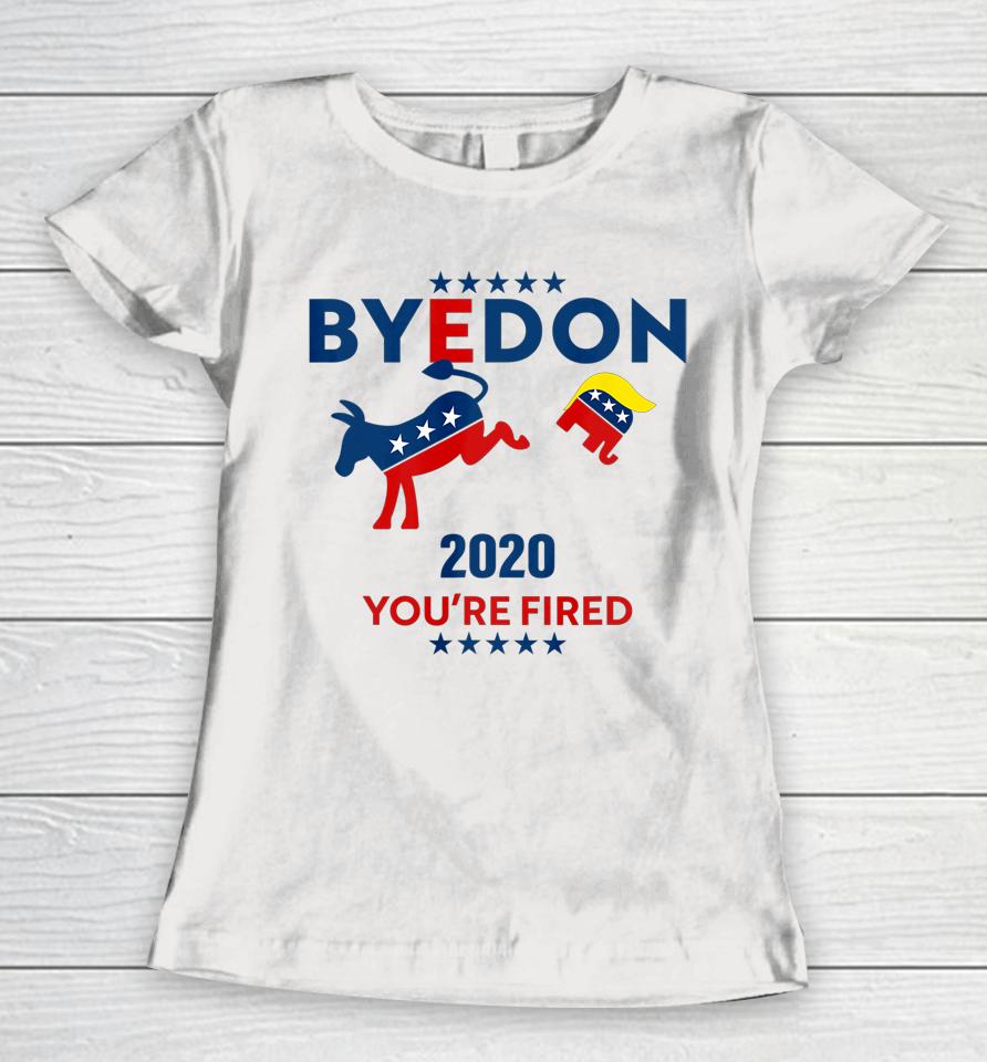 Byedon 2020 You Re Fired Funny Joe Biden Bye Don Anti Trump Women T-Shirt