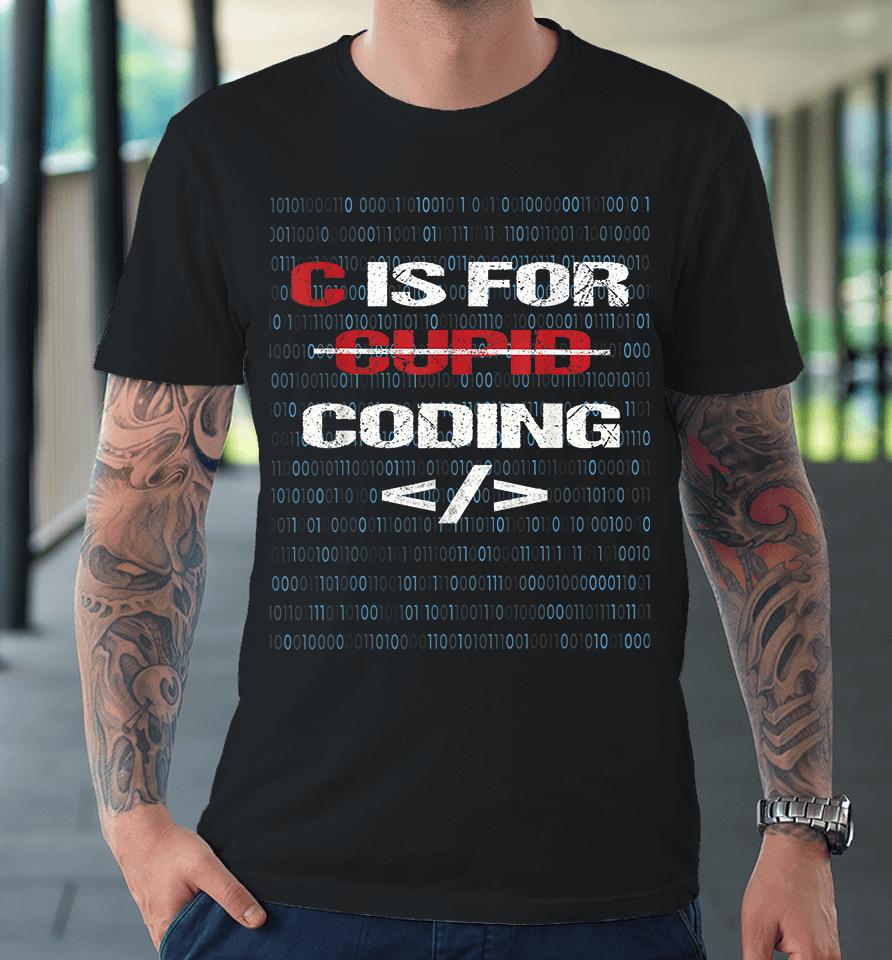C Is For Coding Cupid For Programmers Funny Premium T-Shirt
