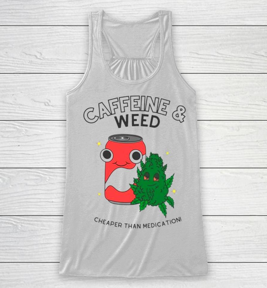 Caffeine And Weed Cheaper Than Medication Racerback Tank