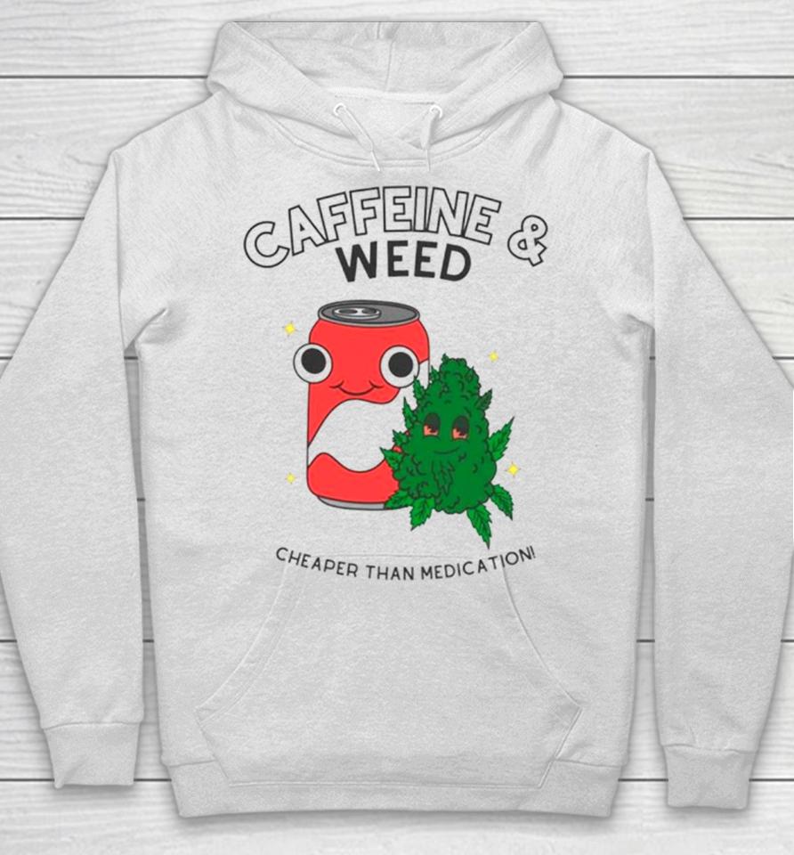 Caffeine And Weed Cheaper Than Medication Hoodie