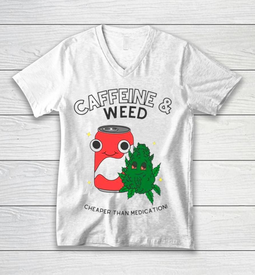 Caffeine And Weed Cheaper Than Medication Unisex V-Neck T-Shirt