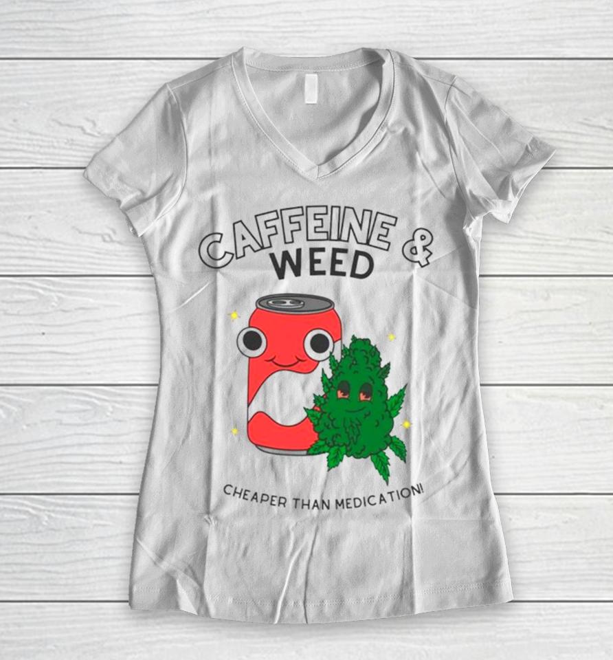 Caffeine And Weed Cheaper Than Medication Women V-Neck T-Shirt