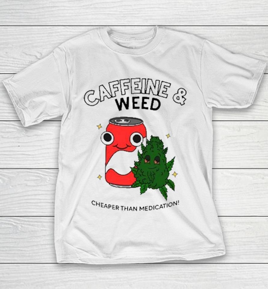 Caffeine Weed Cheaper Than Medication Youth T-Shirt