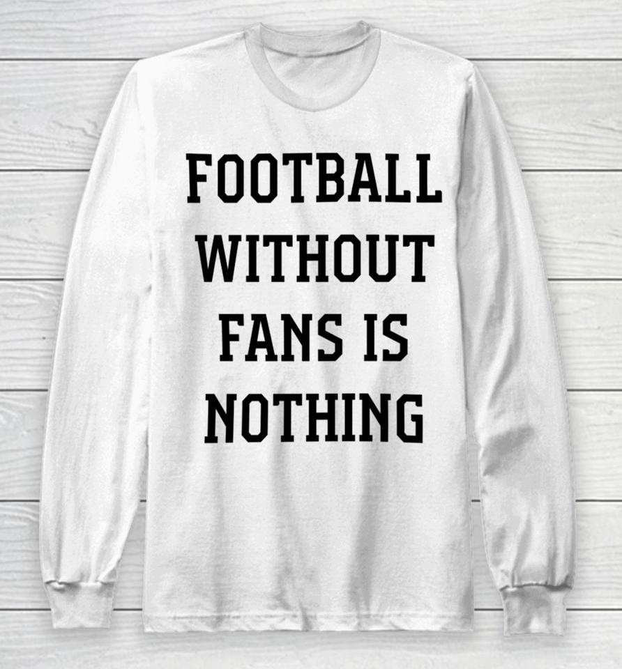 Caitlin Hayes Football Without Fans Is Nothing Long Sleeve T-Shirt