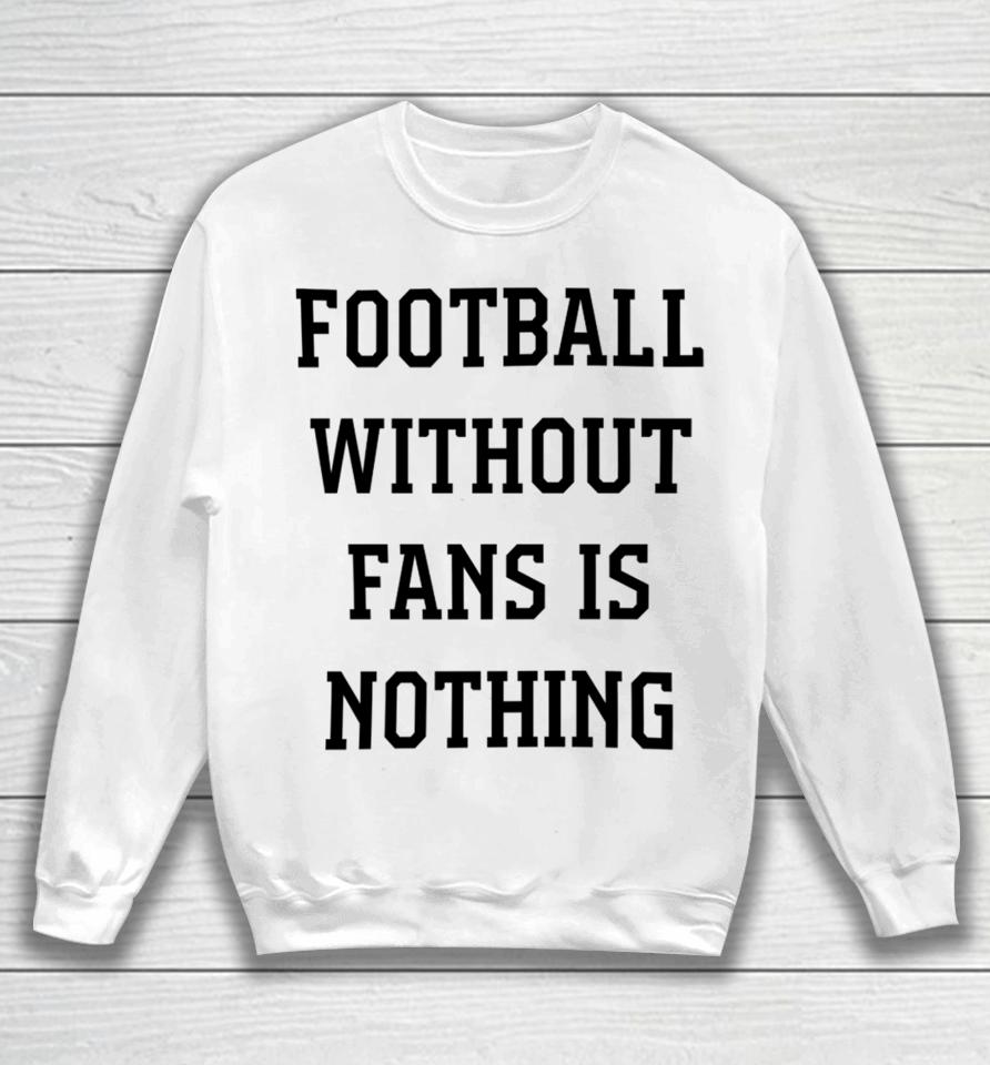 Caitlin Hayes Football Without Fans Is Nothing Sweatshirt