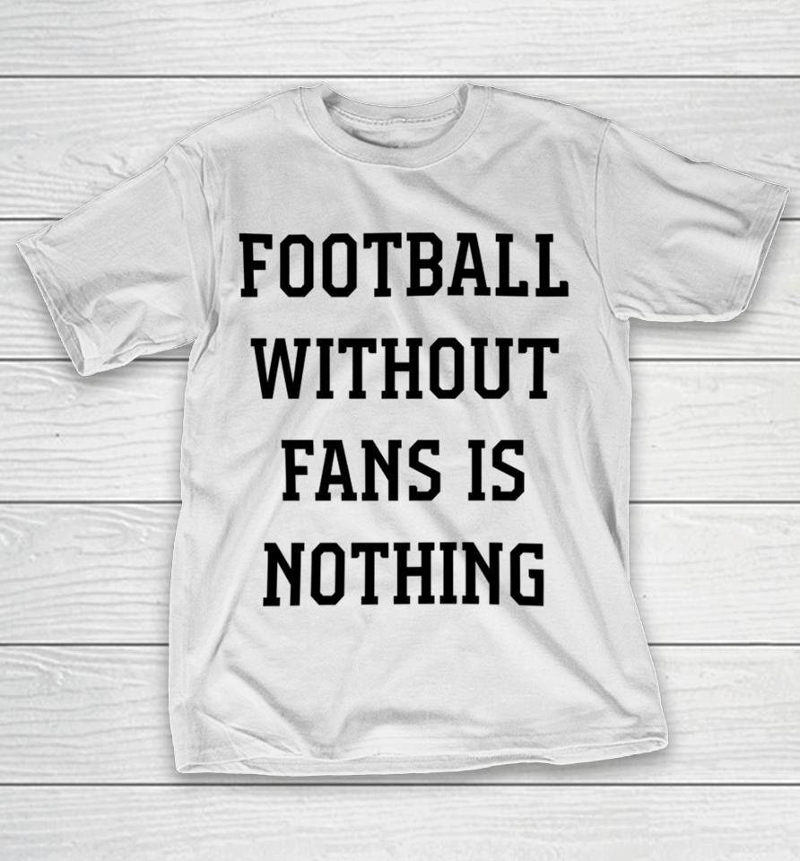 Caitlin Hayes Football Without Fans Is Nothing T-Shirt
