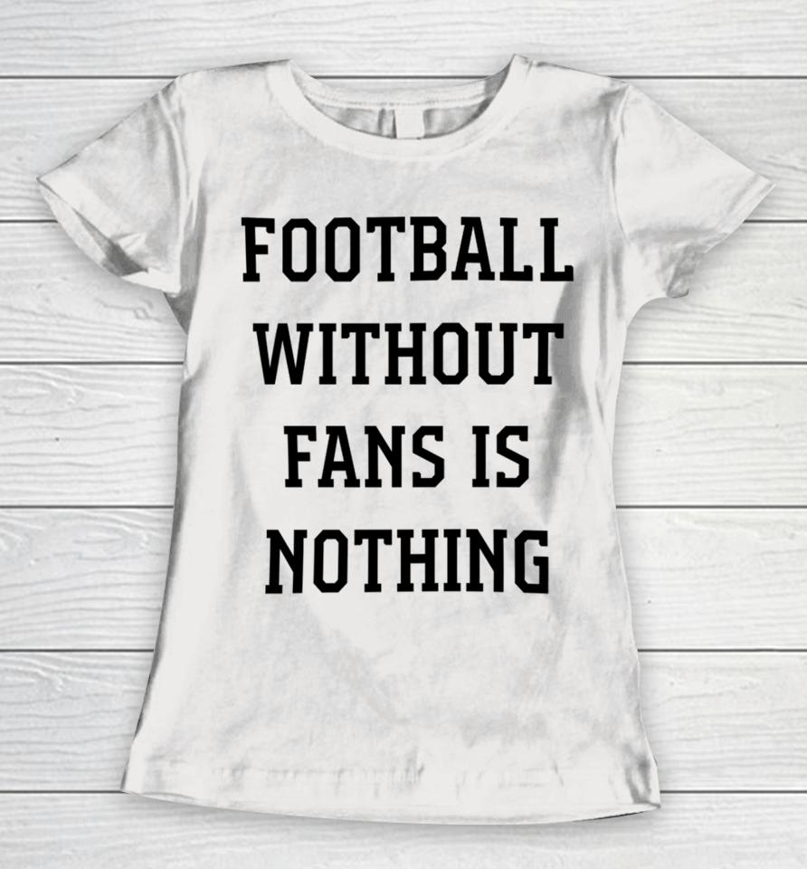 Caitlin Hayes Football Without Fans Is Nothing Women T-Shirt
