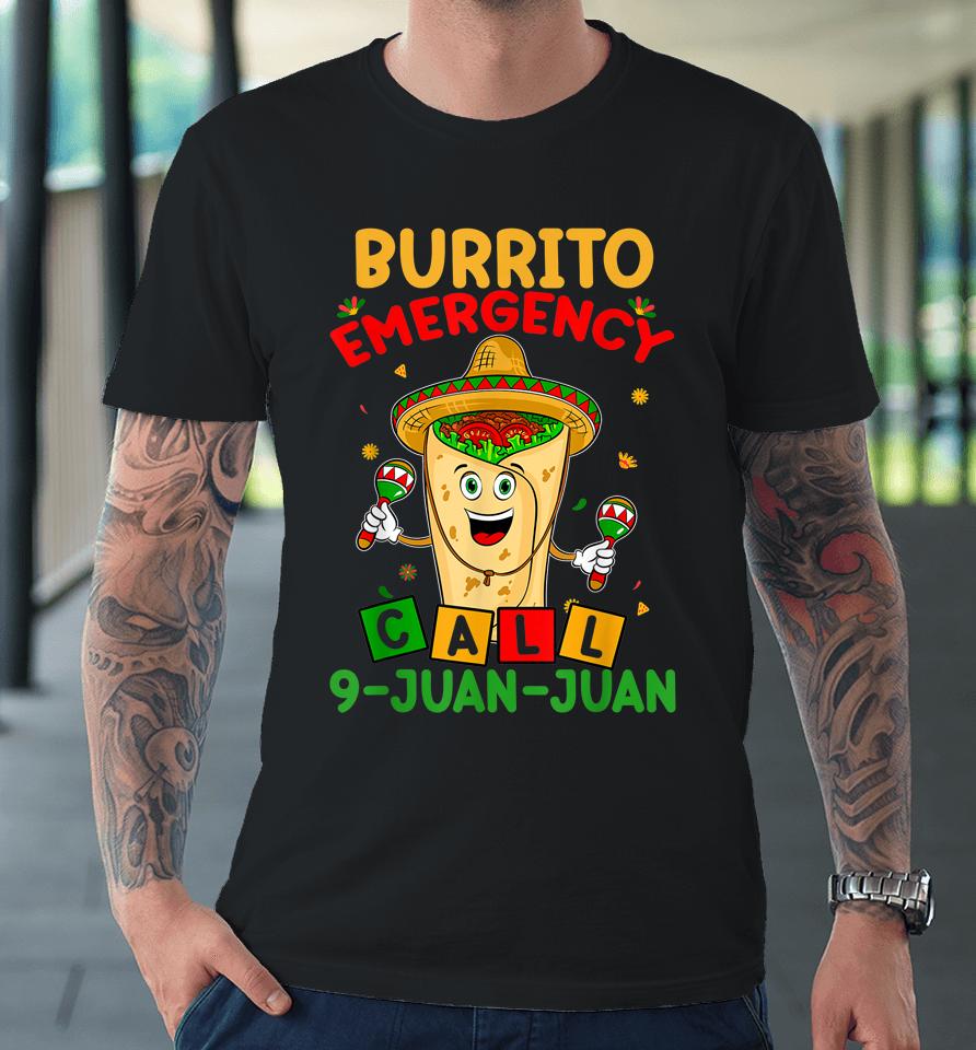 Call 9 Juan Juan Cinco De Mayo Burrito Emergency Premium T-Shirt