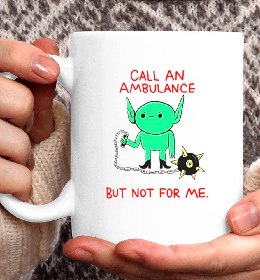 Call An Ambulance But Not For Me Coffee Mug