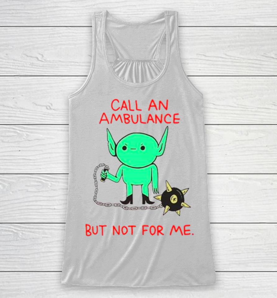 Call An Ambulance But Not For Me Racerback Tank