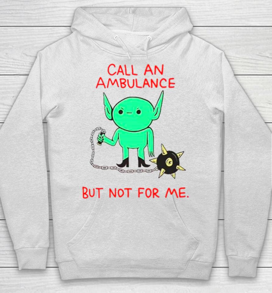 Call An Ambulance But Not For Me Hoodie