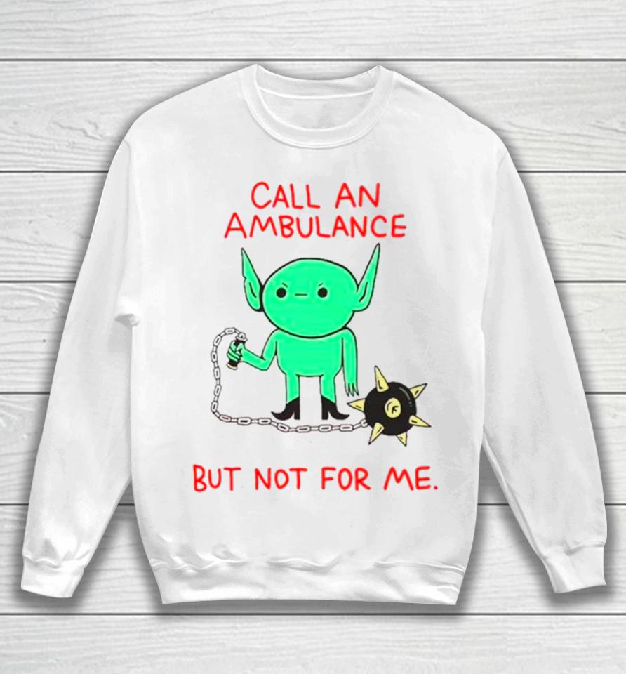 Call An Ambulance But Not For Me Sweatshirt