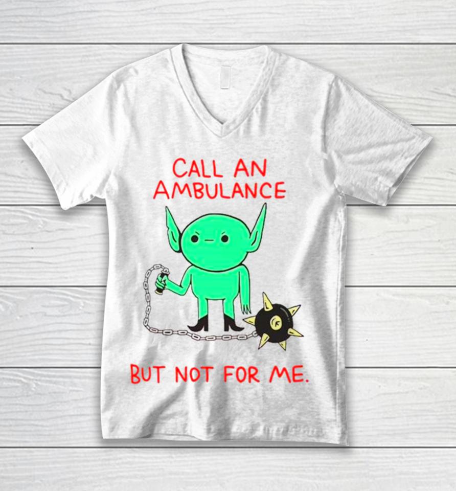 Call An Ambulance But Not For Me Unisex V-Neck T-Shirt