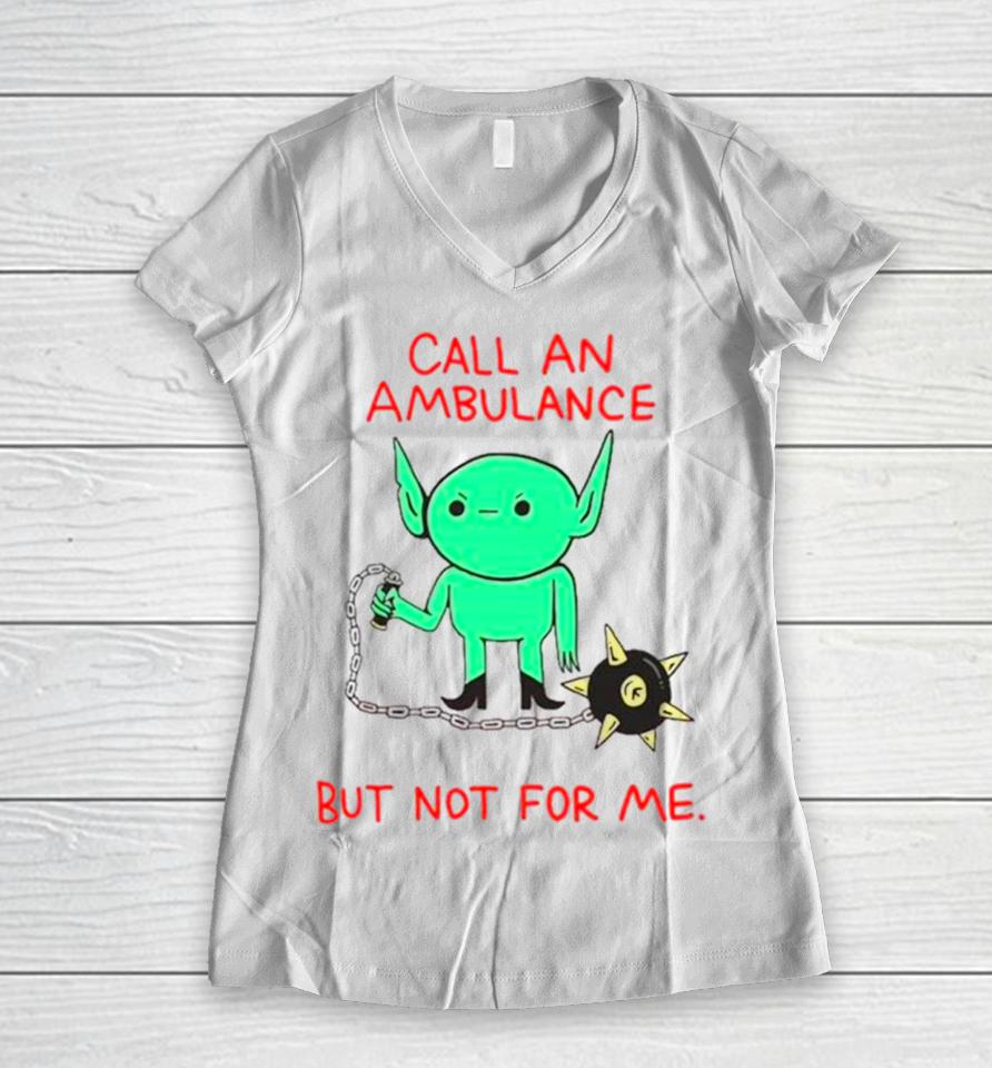 Call An Ambulance But Not For Me Women V-Neck T-Shirt