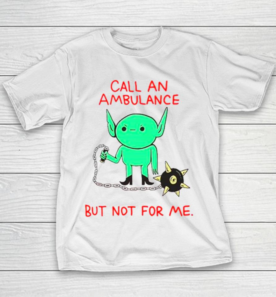 Call An Ambulance But Not For Me Youth T-Shirt