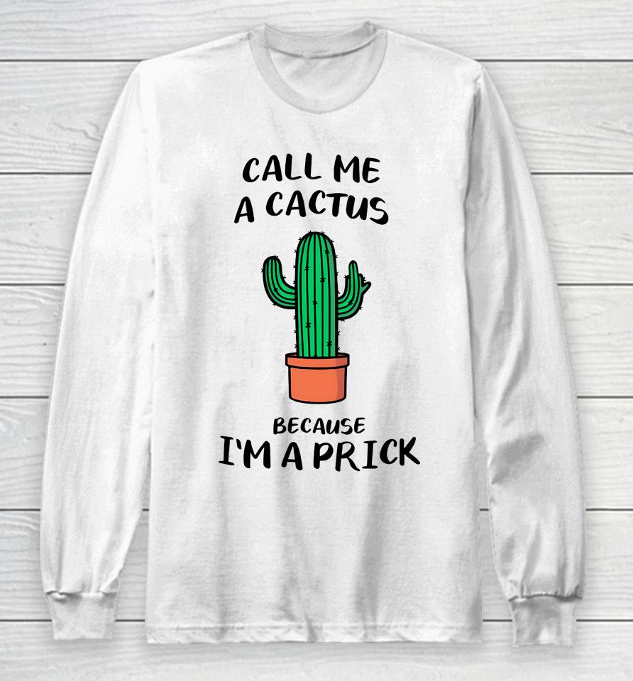 Call Me A Cactus Because I'm A Prick Long Sleeve T-Shirt