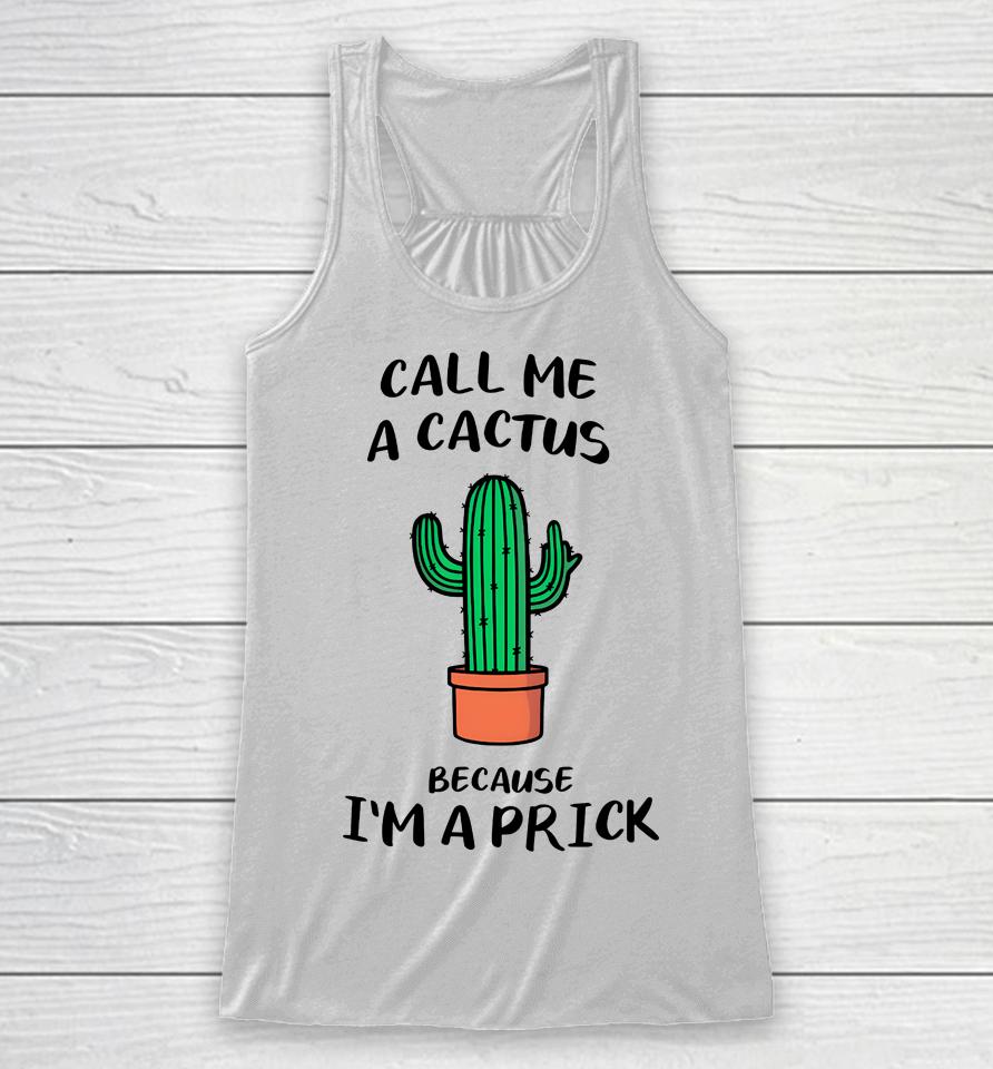 Call Me A Cactus Because I'm A Prick Racerback Tank