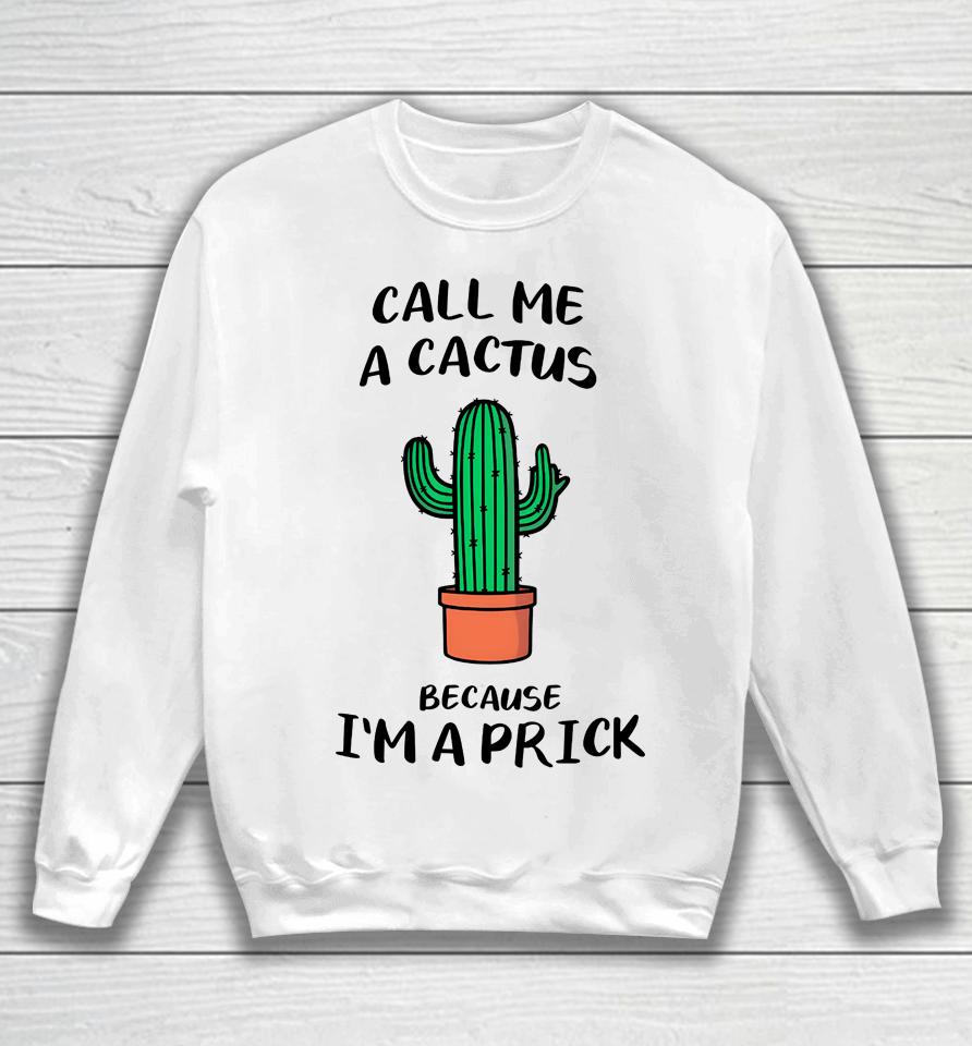 Call Me A Cactus Because I'm A Prick Sweatshirt