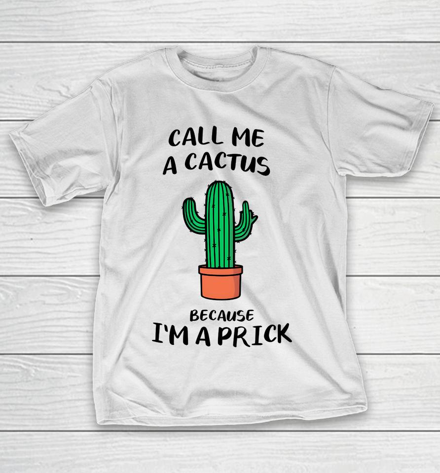 Call Me A Cactus Because I'm A Prick T-Shirt