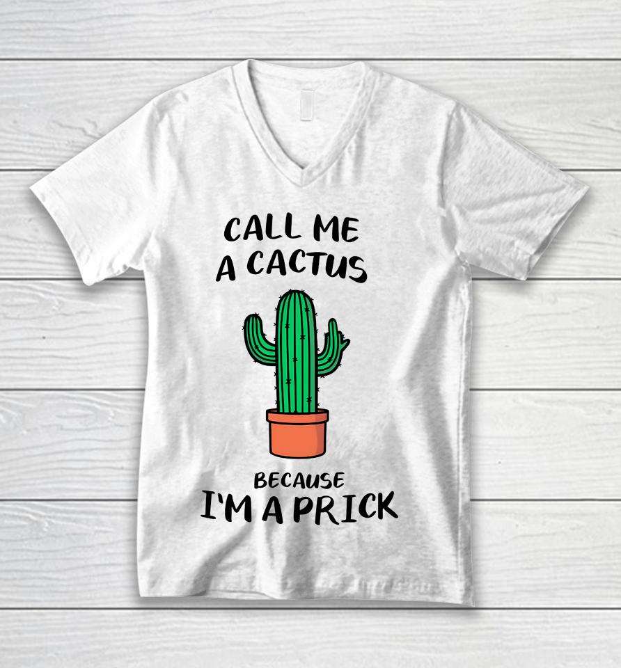 Call Me A Cactus Because I'm A Prick Unisex V-Neck T-Shirt